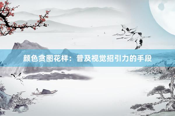 颜色贪图花样：普及视觉招引力的手段